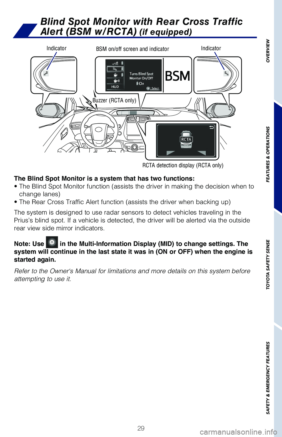 TOYOTA PRIUS 2019 Owners Manual (in English) 29
OVERVIEW
FEATURES & OPERATIONS
TOYOTA SAFETY SENSE
SAFETY & EMERGENCY FEATURES
Blind Spot Monitor with Rear Cross Traffic
Alert (BSM w/RCTA) (if equipped)
The Blind Spot Monitor is a system that h TOYOTA PRIUS 2019 Owners Manual (in English) 29
OVERVIEW
FEATURES & OPERATIONS
TOYOTA SAFETY SENSE
SAFETY & EMERGENCY FEATURES
Blind Spot Monitor with Rear Cross Traffic
Alert (BSM w/RCTA) (if equipped)
The Blind Spot Monitor is a system that h