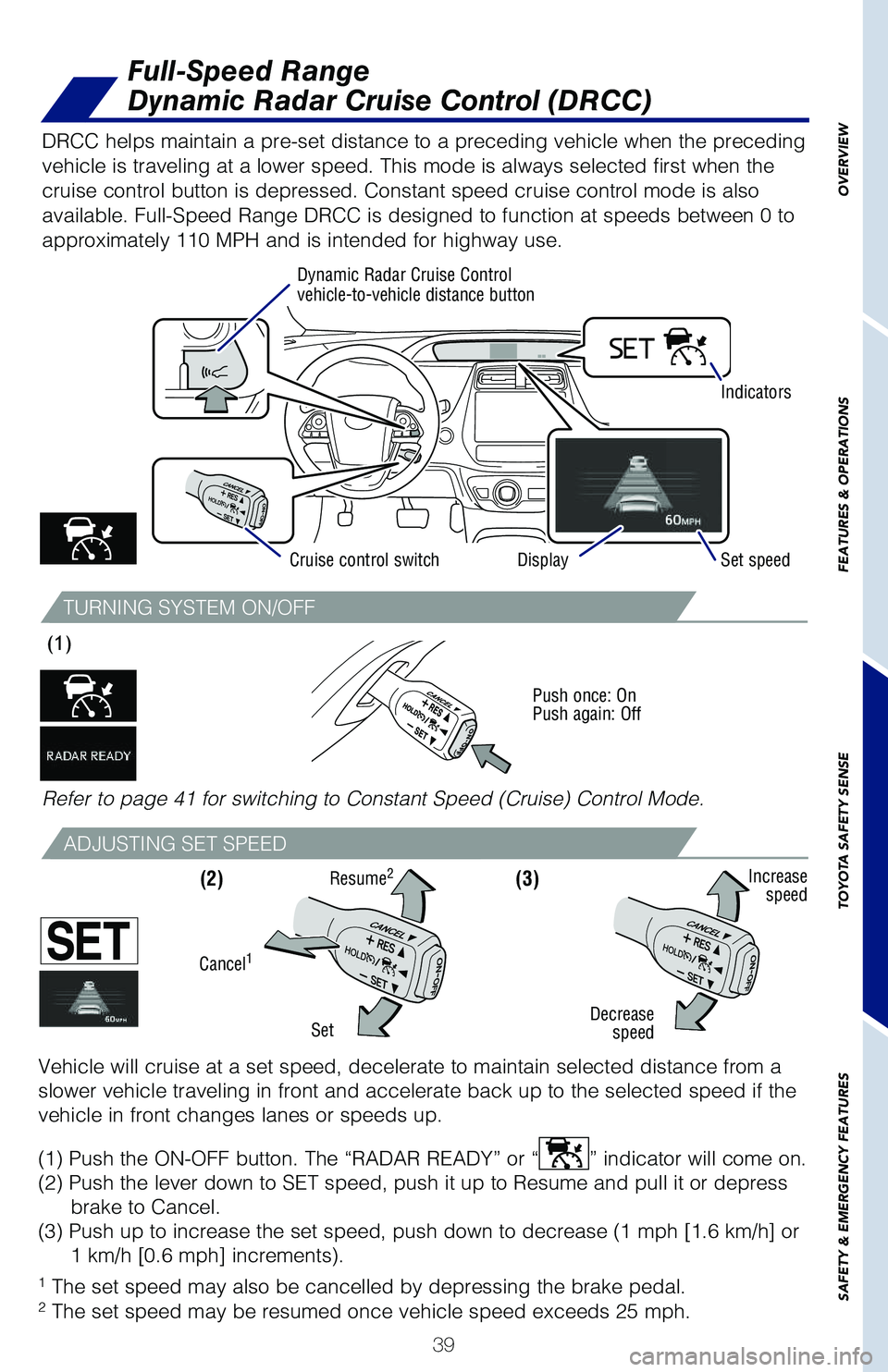 TOYOTA PRIUS 2019 Owners Manual (in English) 39
TURNING SYSTEM ON/OFF
ADJUSTING SET SPEED
1 The set speed may also be cancelled by depressing the brake pedal.2 The set speed may be resumed once vehicle speed exceeds 25 mph.
DRCC helps maintain TOYOTA PRIUS 2019 Owners Manual (in English) 39
TURNING SYSTEM ON/OFF
ADJUSTING SET SPEED
1 The set speed may also be cancelled by depressing the brake pedal.2 The set speed may be resumed once vehicle speed exceeds 25 mph.
DRCC helps maintain