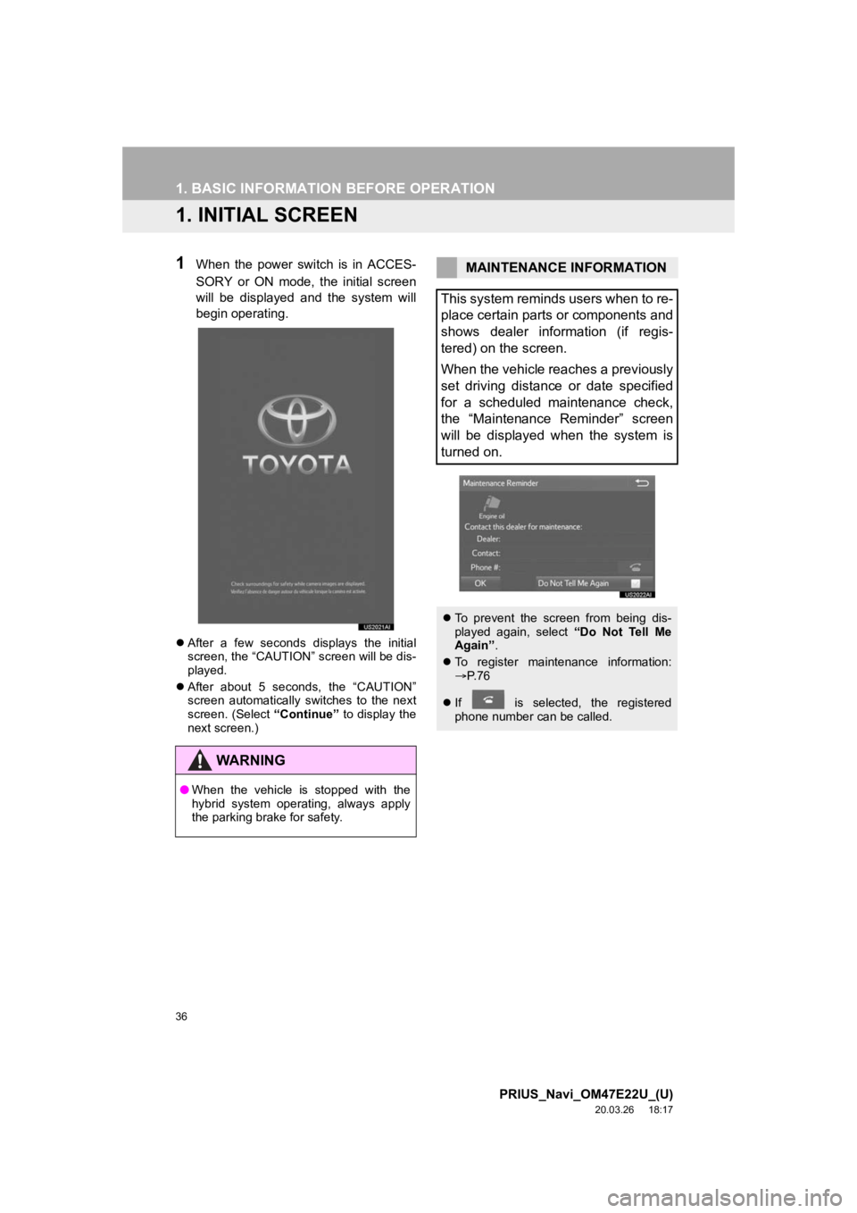 TOYOTA PRIUS 2021 Accessories, Audio & Navigation (in English) 36
PRIUS_Navi_OM47E22U_(U)
20.03.26 18:17
1. BASIC INFORMATION BEFORE OPERATION
1. INITIAL SCREEN
1When the power switch is in ACCES-
SORY or ON mode, the initial screen
will be disp TOYOTA PRIUS 2021 Accessories, Audio & Navigation (in English) 36
PRIUS_Navi_OM47E22U_(U)
20.03.26 18:17
1. BASIC INFORMATION BEFORE OPERATION
1. INITIAL SCREEN
1When the power switch is in ACCES-
SORY or ON mode, the initial screen
will be disp
