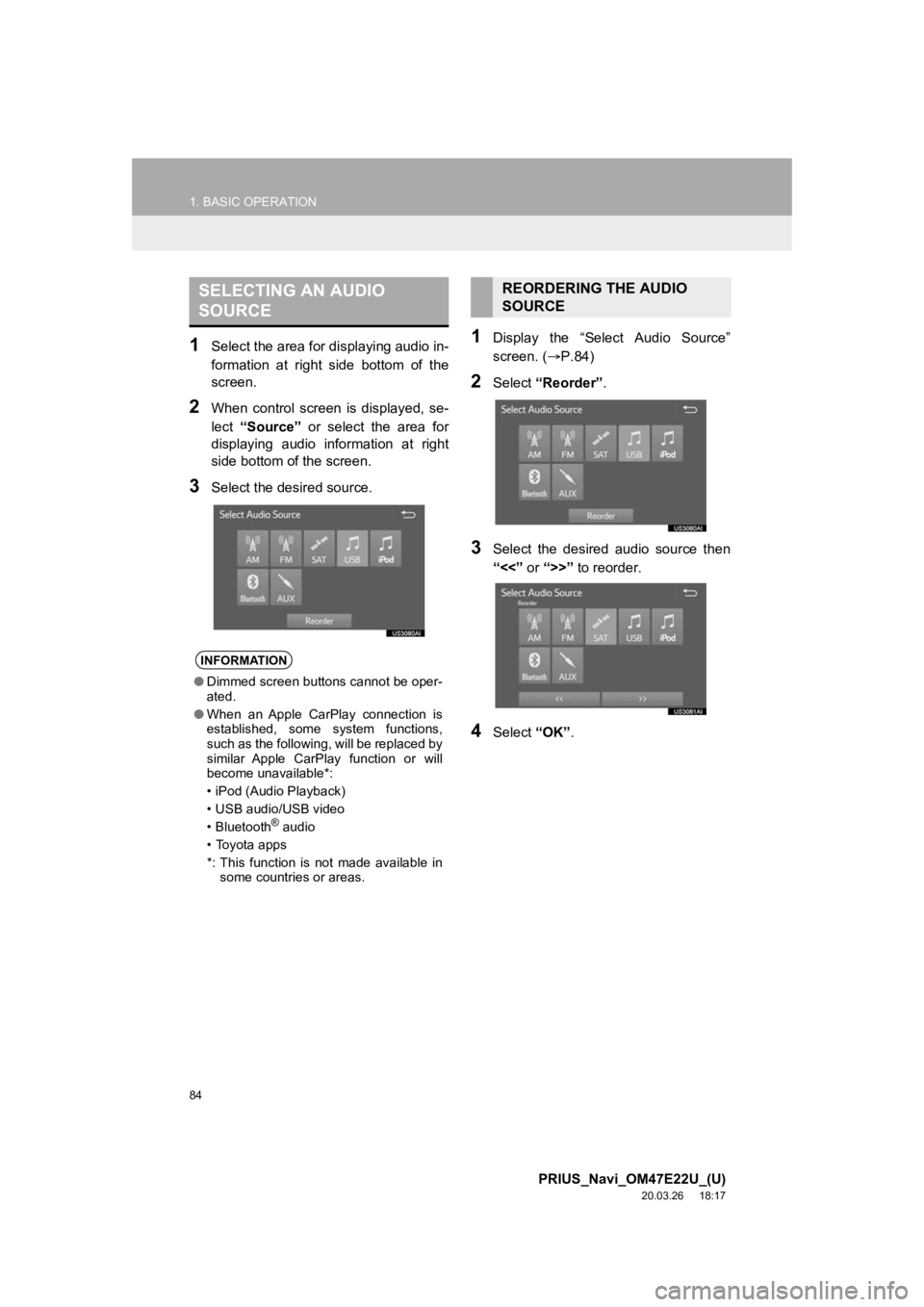 TOYOTA PRIUS 2021  Accessories, Audio & Navigation (in English) 84
1. BASIC OPERATION
PRIUS_Navi_OM47E22U_(U)
20.03.26     18:17
1Select the area for displaying audio in-
formation  at  right  side  bottom  of  the
screen.
2When  control  screen  is  displayed,  s