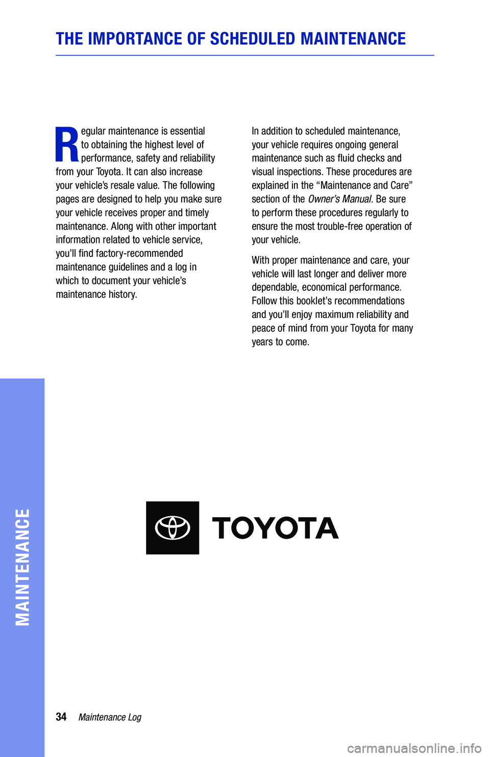 TOYOTA PRIUS 2021  Warranties & Maintenance Guides (in English) 34Maintenance Log
MAINTENANCE
THE IMPORTANCE OF SCHEDULED MAINTENANCE
R
egular maintenance is essential  
to obtaining the highest level of 
performance, safety and reliability  
from your Toyota. It 