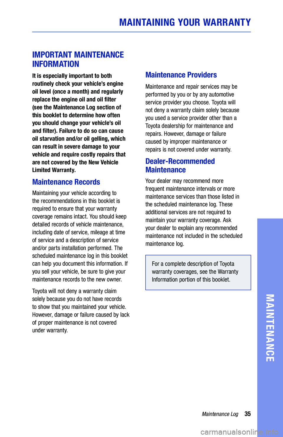 TOYOTA PRIUS 2021  Warranties & Maintenance Guides (in English) 35Maintenance Log
MAINTENANCE
MAINTAINING YOUR WARRANTY
IMPORTANT MAINTENANCE 
INFORMATION
It is especially important to both  
routinely check your vehicle’s engine  
oil level (once a month) and r