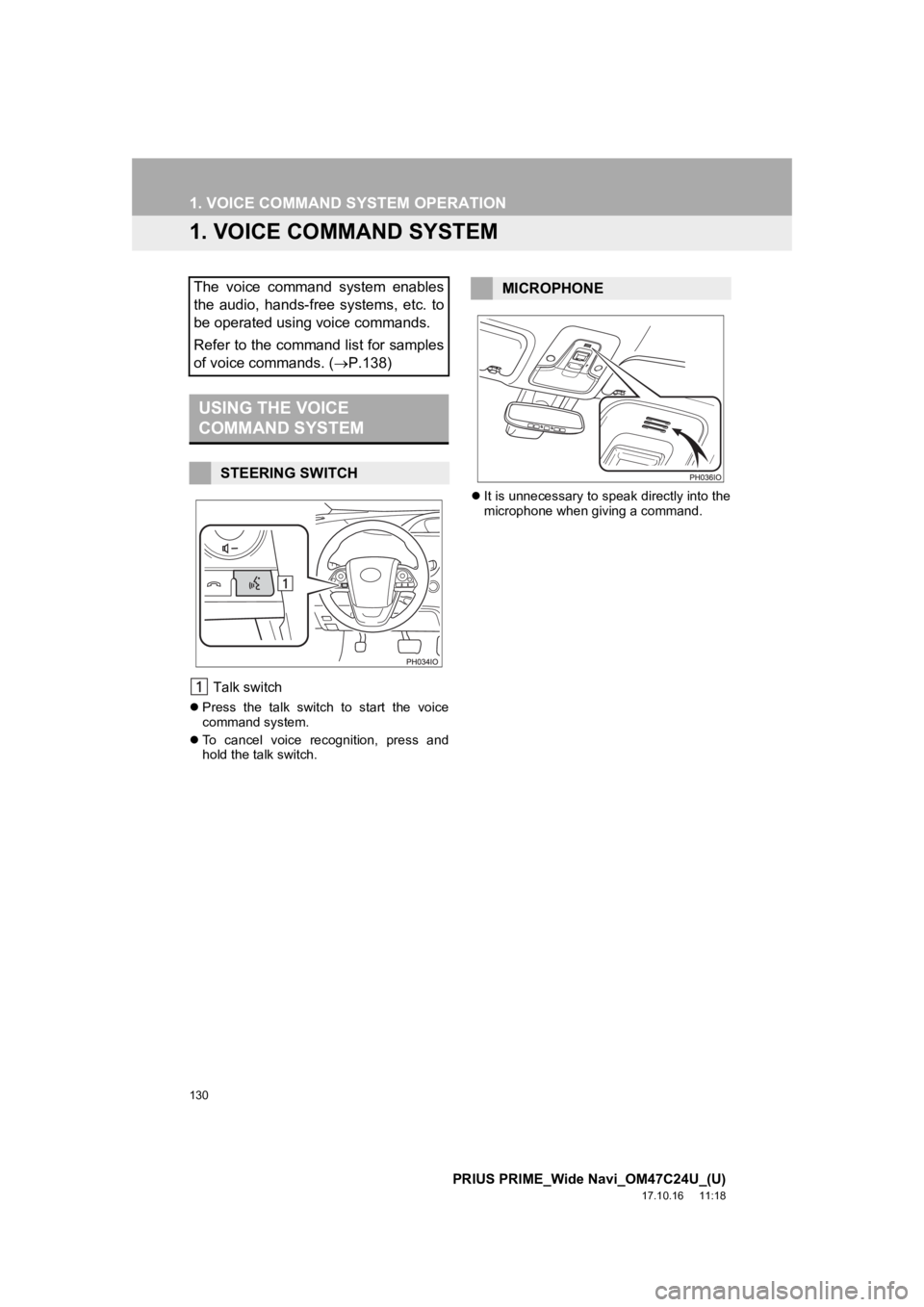 TOYOTA PRIUS PRIME 2018  Accessories, Audio & Navigation (in English) 130
PRIUS PRIME_Wide Navi_OM47C24U_(U)
17.10.16     11:18
1. VOICE COMMAND SYSTEM OPERATION
1. VOICE COMMAND SYSTEM
 Talk switch
Press  the  talk  switch  to  start  the  voice
command system.
 