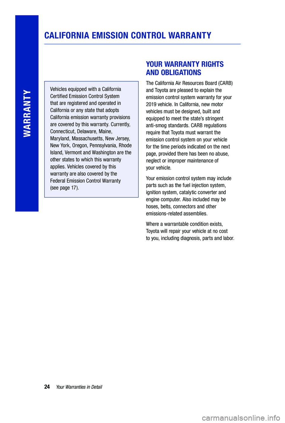 TOYOTA PRIUS PRIME 2019  Warranties & Maintenance Guides (in English) 24Your Warranties in Detail
WARRANTY
 
 
Vehicles equipped with a California 
Certified Emission Control System 
that are registered and operated in 
California or any state that adopts 
California em
