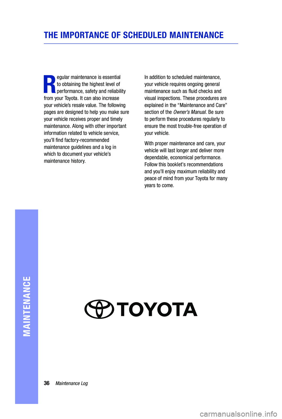 TOYOTA PRIUS PRIME 2019  Warranties & Maintenance Guides (in English) 36Maintenance Log
MAINTENANCE
THE IMPORTANCE OF SCHEDULED MAINTENANCE
R
egular maintenance is essential  
to obtaining the highest level of 
performance, safety and reliability   
from your Toyota. It