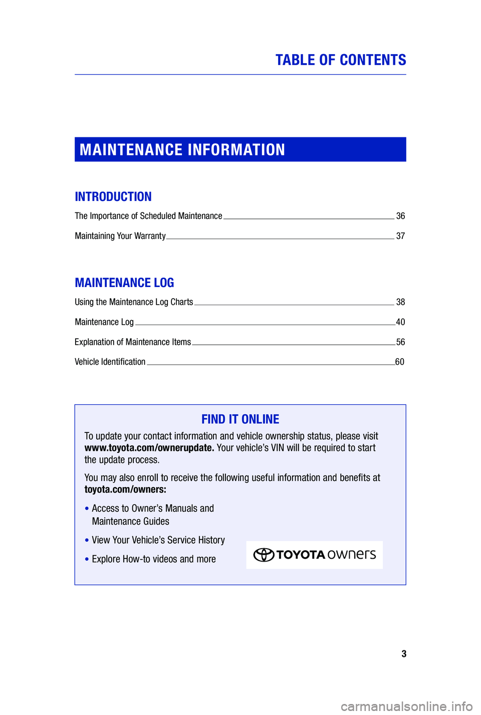 TOYOTA PRIUS PRIME 2019  Warranties & Maintenance Guides (in English) 3
TABLE OF CONTENTS
MAINTENANCE INFORMATION
INTRODUCTION
The Importance of Scheduled Maintenance  36
M
aintaining Your Warranty 
 37
MAINTENANCE LOG
Using the Maintenance Log Charts  38
M
aintenance L