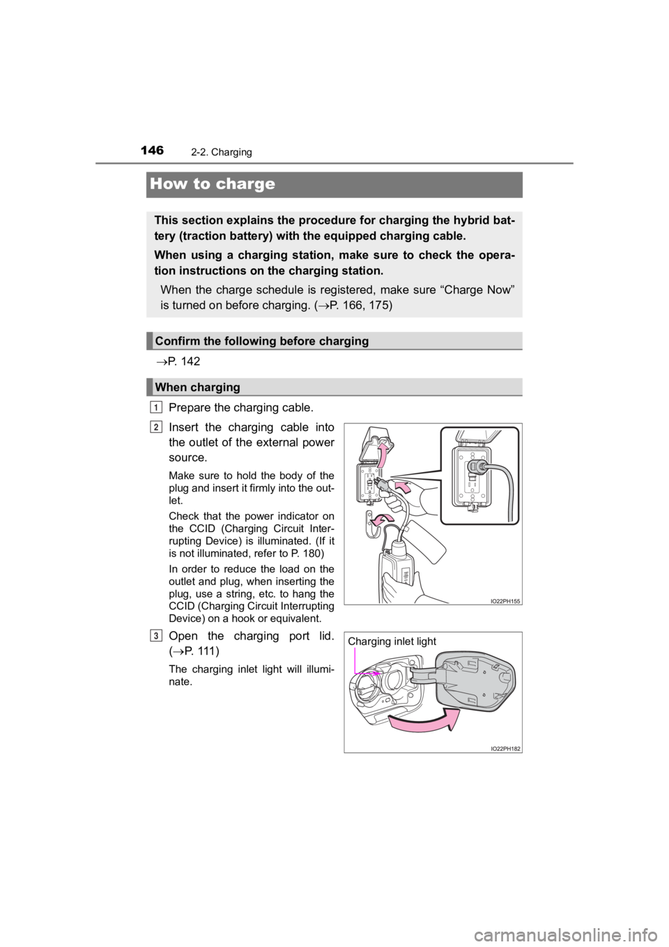 TOYOTA PRIUS PRIME 2020  Owners Manual (in English) 146
PRIUS PRIME_OM_OM47C77U_(U)
2-2. Charging
How to charge
P.   1 4 2
Prepare the charging cable.
Insert  the  charging  cable  into
the  outlet  of  the  external  power
source.
Make  sure  to  h