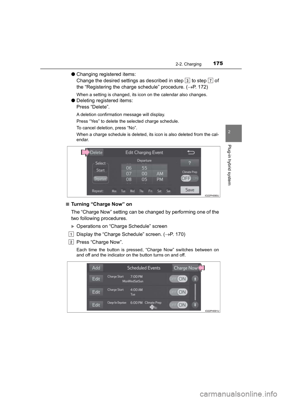 TOYOTA PRIUS PRIME 2020  Owners Manual (in English) PRIUS PRIME_OM_OM47C77U_(U)
1752-2. Charging
2
Plug-in hybrid system
●Changing registered items:
Change the desired settings as described in step   to step   of
the “Registering the charge  schedu
