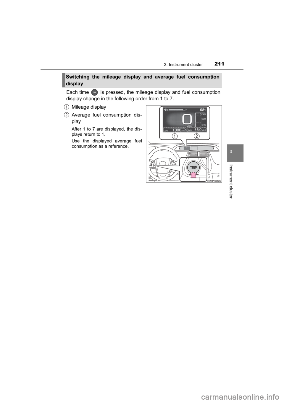 TOYOTA PRIUS PRIME 2020  Owners Manual (in English) PRIUS PRIME_OM_OM47C77U_(U)
2113. Instrument cluster
3
Instrument cluster
Each  time    is  pressed,  the  mileage  display  and  fuel  consumption
display change in the following order from 1 to 7.
M