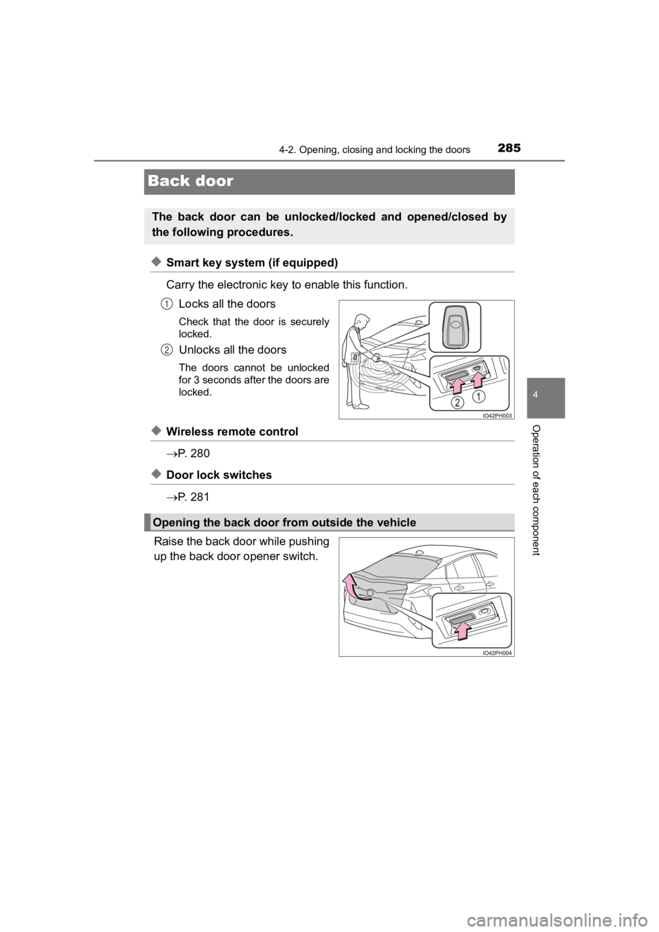 TOYOTA PRIUS PRIME 2020  Owners Manual (in English) 285
PRIUS PRIME_OM_OM47C77U_(U)
4-2. Opening, closing and locking the doors
4
Operation of each component
Back door
◆Smart key system (if equipped)
Carry the electronic key to enable this function.
