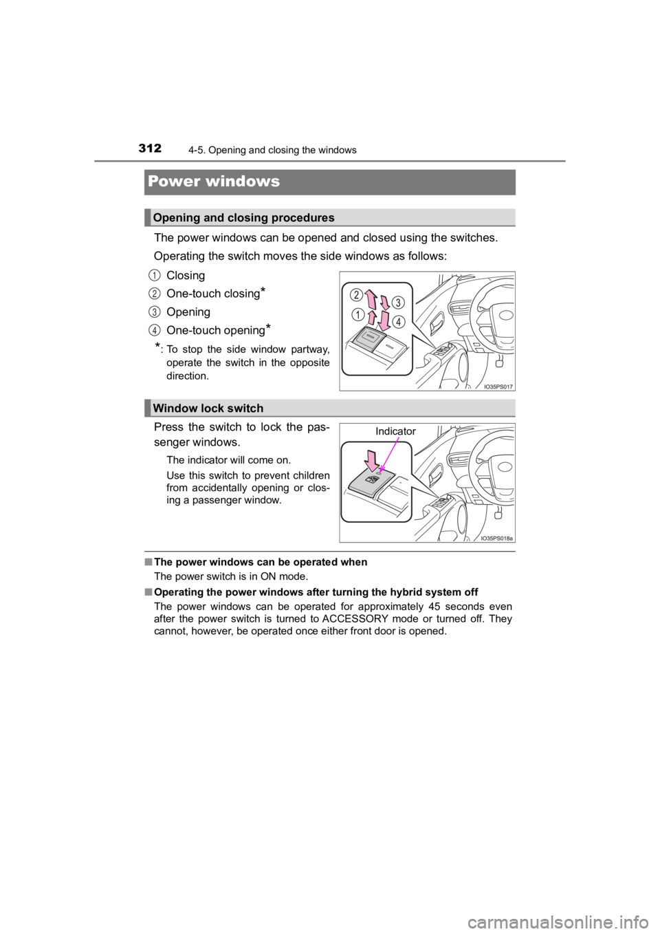 TOYOTA PRIUS PRIME 2020  Owners Manual (in English) 312
PRIUS PRIME_OM_OM47C77U_(U)
4-5. Opening and closing the windows
Power windows
The power windows can be opened and closed using the switches.
Operating the switch moves t he side windows as follow