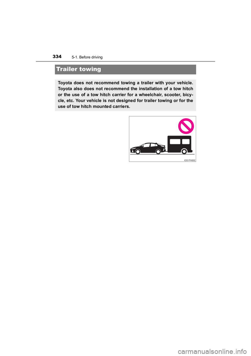 TOYOTA PRIUS PRIME 2020  Owners Manual (in English) 334
PRIUS PRIME_OM_OM47C77U_(U)
5-1. Before driving
Trailer towing
Toyota  does  not  recommend  towing  a  trailer  with  your  vehicle.
Toyota  also  does  not  recommend  the  installation  of  a  