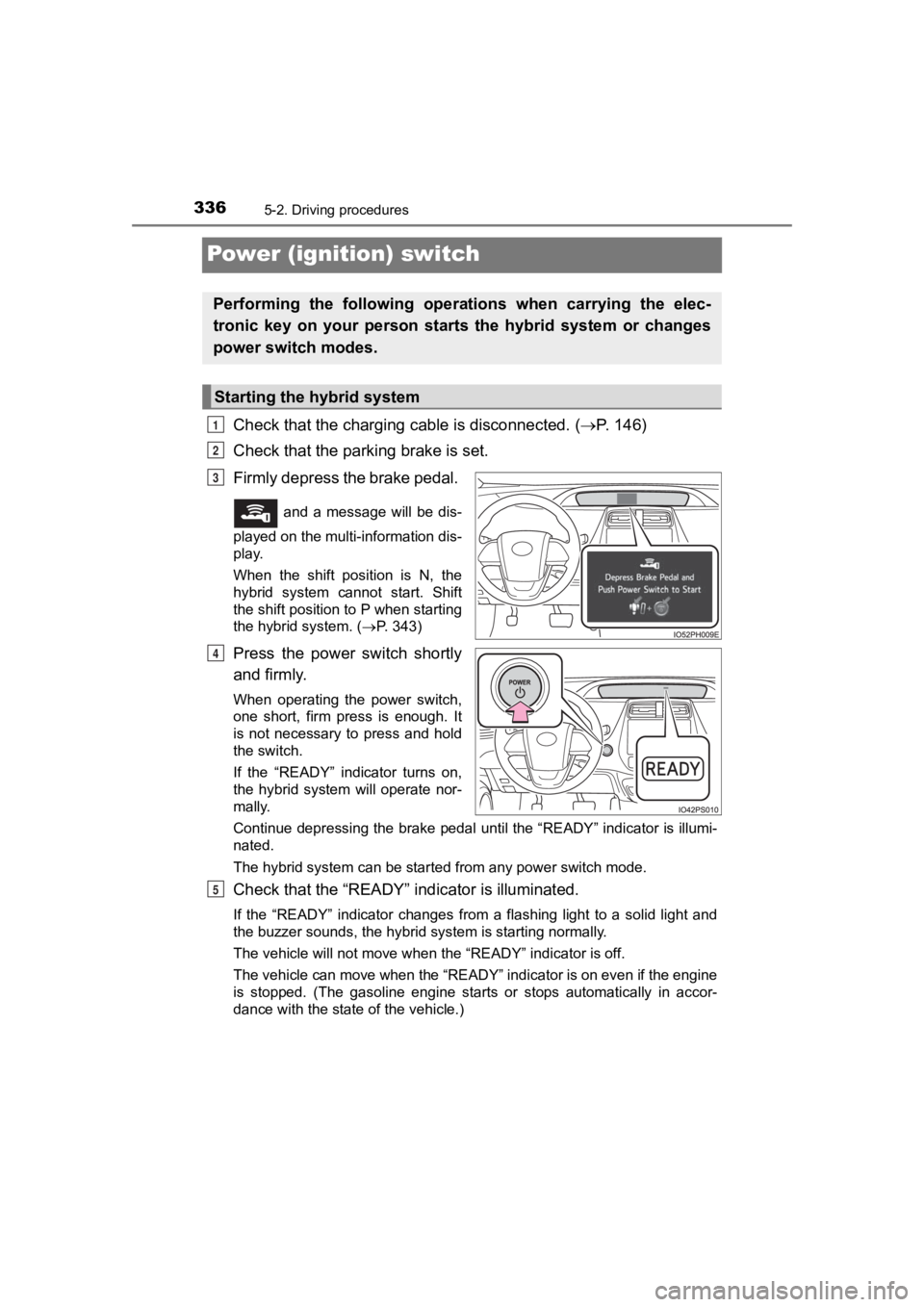 TOYOTA PRIUS PRIME 2020  Owners Manual (in English) 336
PRIUS PRIME_OM_OM47C77U_(U)
5-2. Driving procedures
Power (ignition) switch
Check that the charging cable is disconnected. (P.   1 4 6 )
Check that the park ing brake is set. 
Firmly depress th