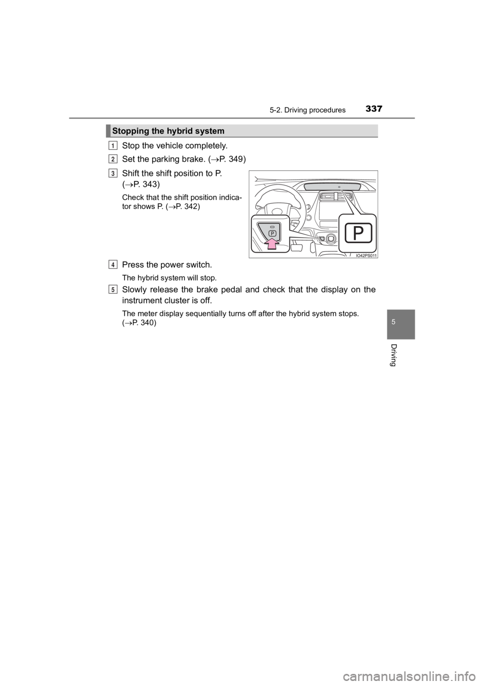 TOYOTA PRIUS PRIME 2020  Owners Manual (in English) PRIUS PRIME_OM_OM47C77U_(U)
3375-2. Driving procedures
5
Driving
Stop the vehicle completely.
Set the parking brake. ( P.   3 4 9 )
Shift the shift position to P. 
(  P. 343)
Check that the shif