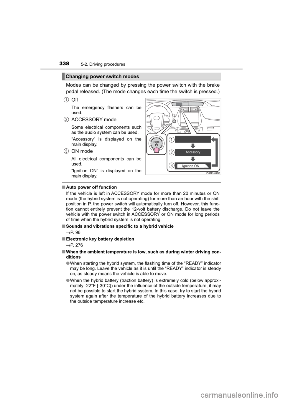 TOYOTA PRIUS PRIME 2020  Owners Manual (in English) 338
PRIUS PRIME_OM_OM47C77U_(U)
5-2. Driving procedures
Modes  can  be  changed  by  pressing  the  power  switch  with  the  brake
pedal released. (The mode changes  each time the switch is pressed.)