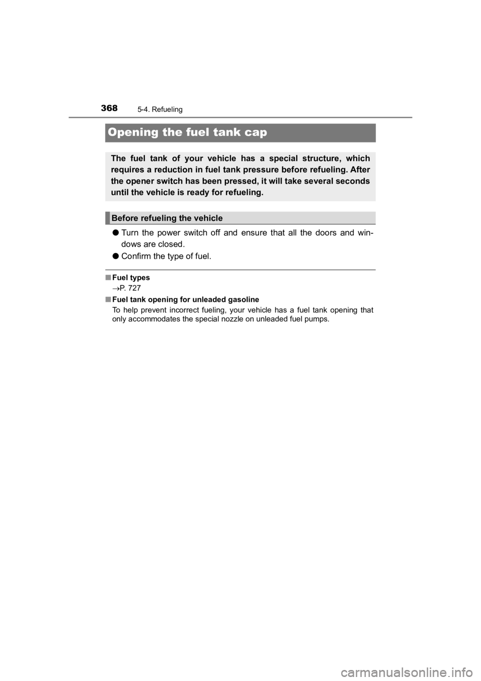 TOYOTA PRIUS PRIME 2020  Owners Manual (in English) 368
PRIUS PRIME_OM_OM47C77U_(U)
5-4. Refueling
Opening the fuel tank cap
●Turn  the  power  switch  off  and  ensure  that  all  the  doors  and  win -
dows are closed.
● Confirm the type of fuel.