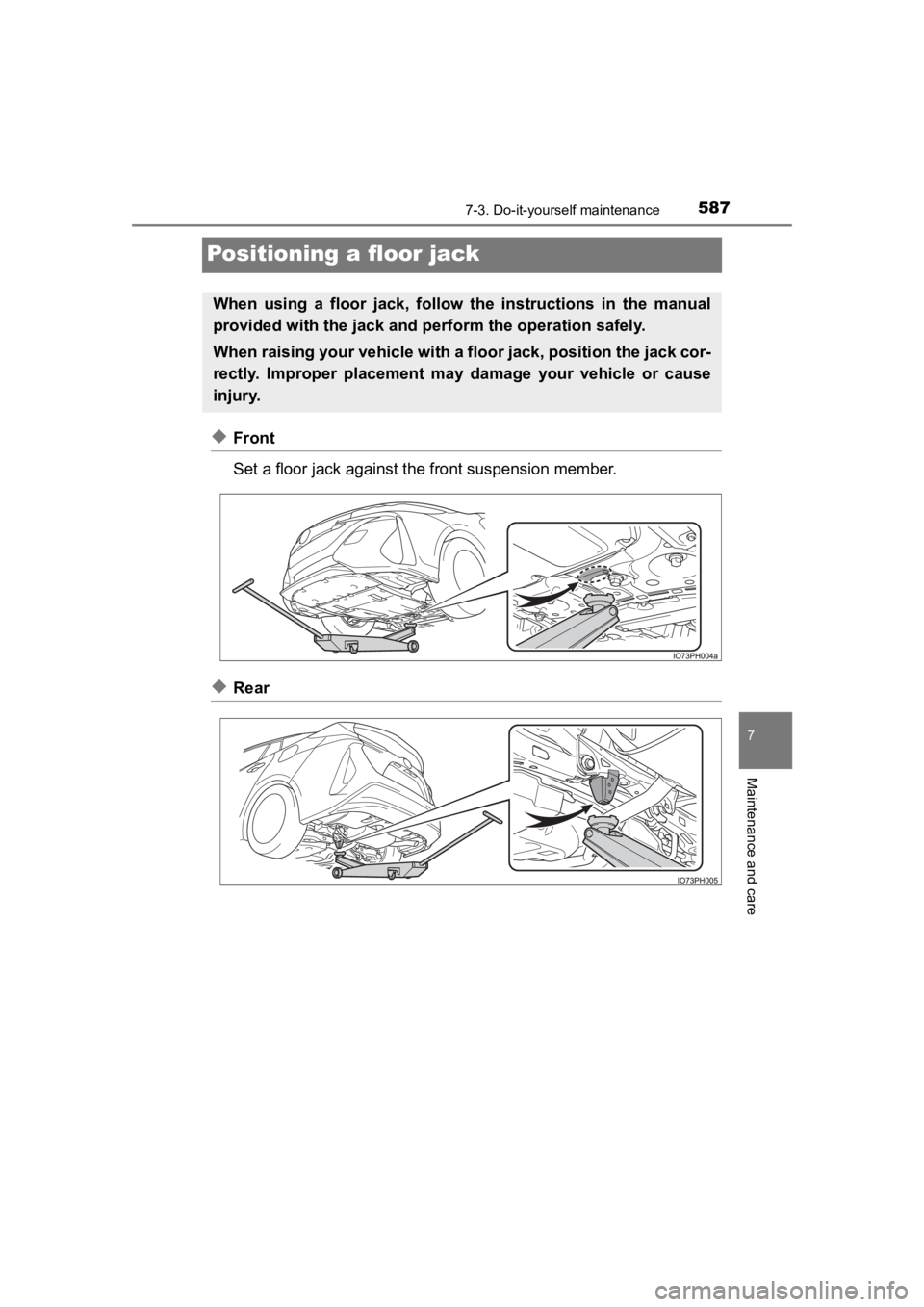 TOYOTA PRIUS PRIME 2020  Owners Manual (in English) 587
PRIUS PRIME_OM_OM47C77U_(U)
7-3. Do-it-yourself maintenance
7
Maintenance and care
Positioning a floor jack
◆Front
Set a floor jack against the front suspension member.
◆Rear
When  using  a  f
