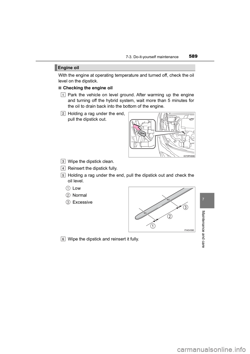 TOYOTA PRIUS PRIME 2020  Owners Manual (in English) PRIUS PRIME_OM_OM47C77U_(U)
5897-3. Do-it-yourself maintenance
7
Maintenance and care
With the engine at operating temperature and turned off, check the oil
level on the dipstick.
■Checking the engi