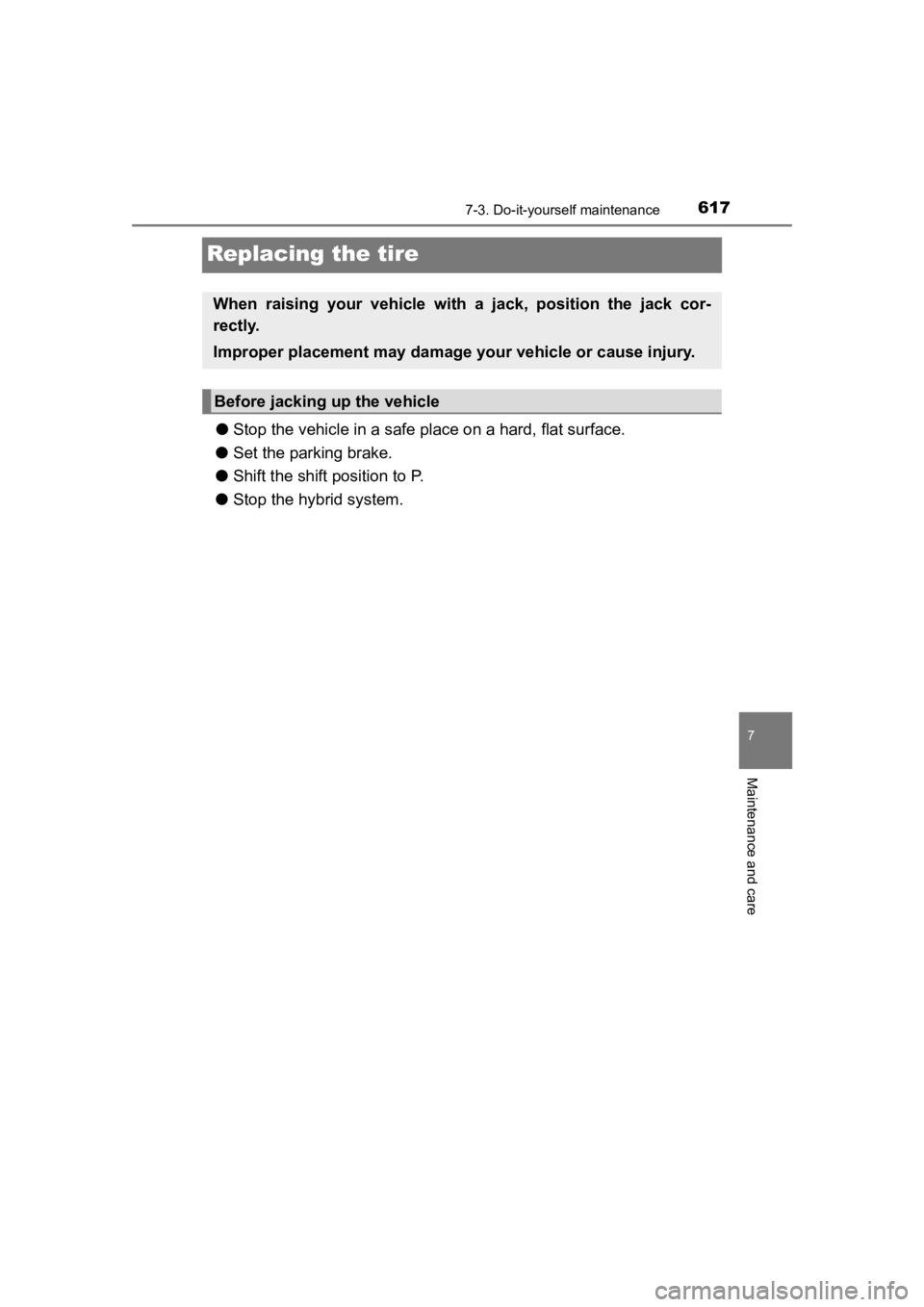 TOYOTA PRIUS PRIME 2020  Owners Manual (in English) 617
PRIUS PRIME_OM_OM47C77U_(U)
7-3. Do-it-yourself maintenance
7
Maintenance and care
Replacing the tire
●Stop the vehicle in  a safe place on a hard, flat surface.
● Set the parking brake.
● S