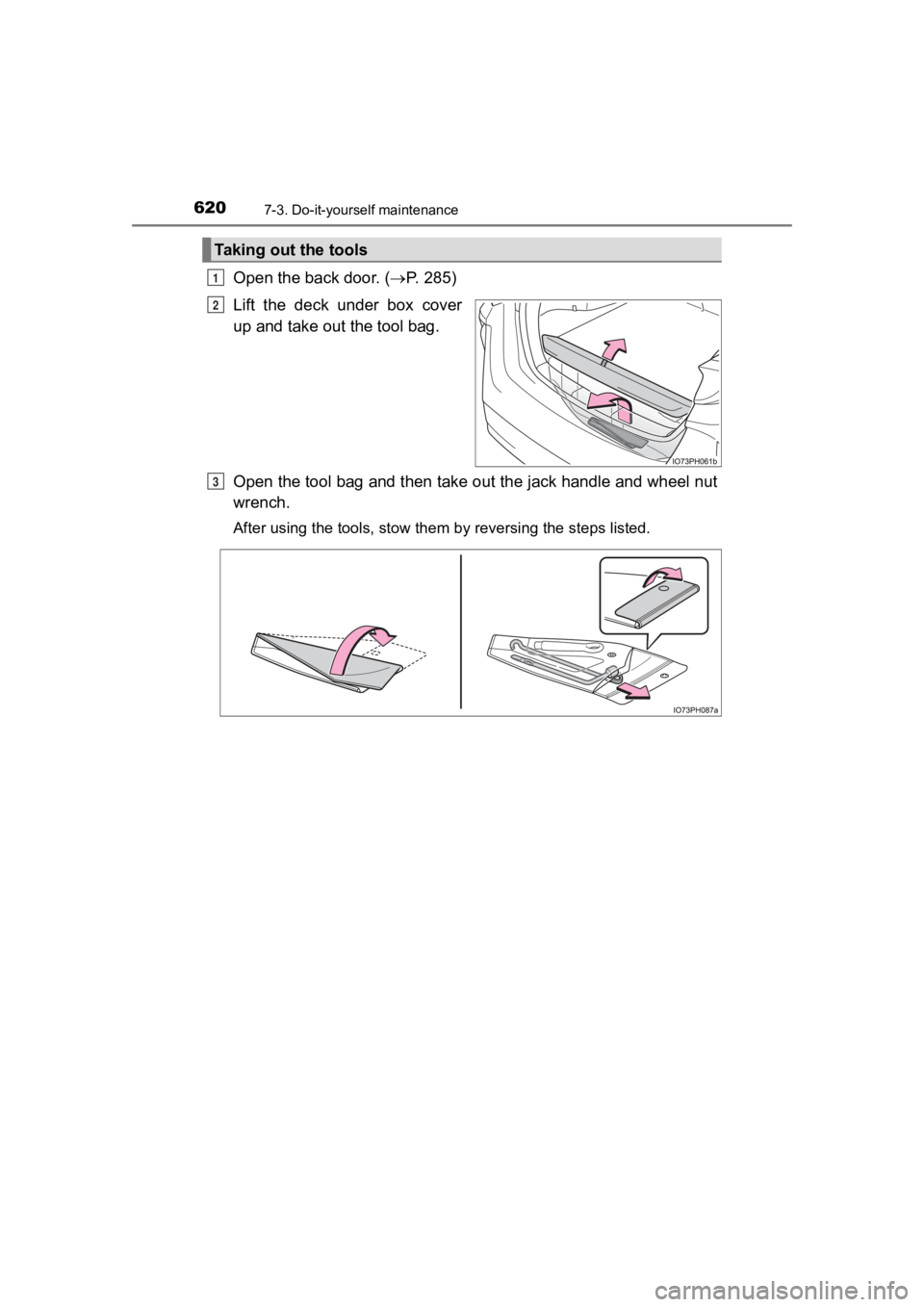 TOYOTA PRIUS PRIME 2020  Owners Manual (in English) 620
PRIUS PRIME_OM_OM47C77U_(U)
7-3. Do-it-yourself maintenance
Open the back door. (P.   2 8 5 )
Lift  the  deck  under  box  cover
up and take out the tool bag.
Open the tool bag and then take ou