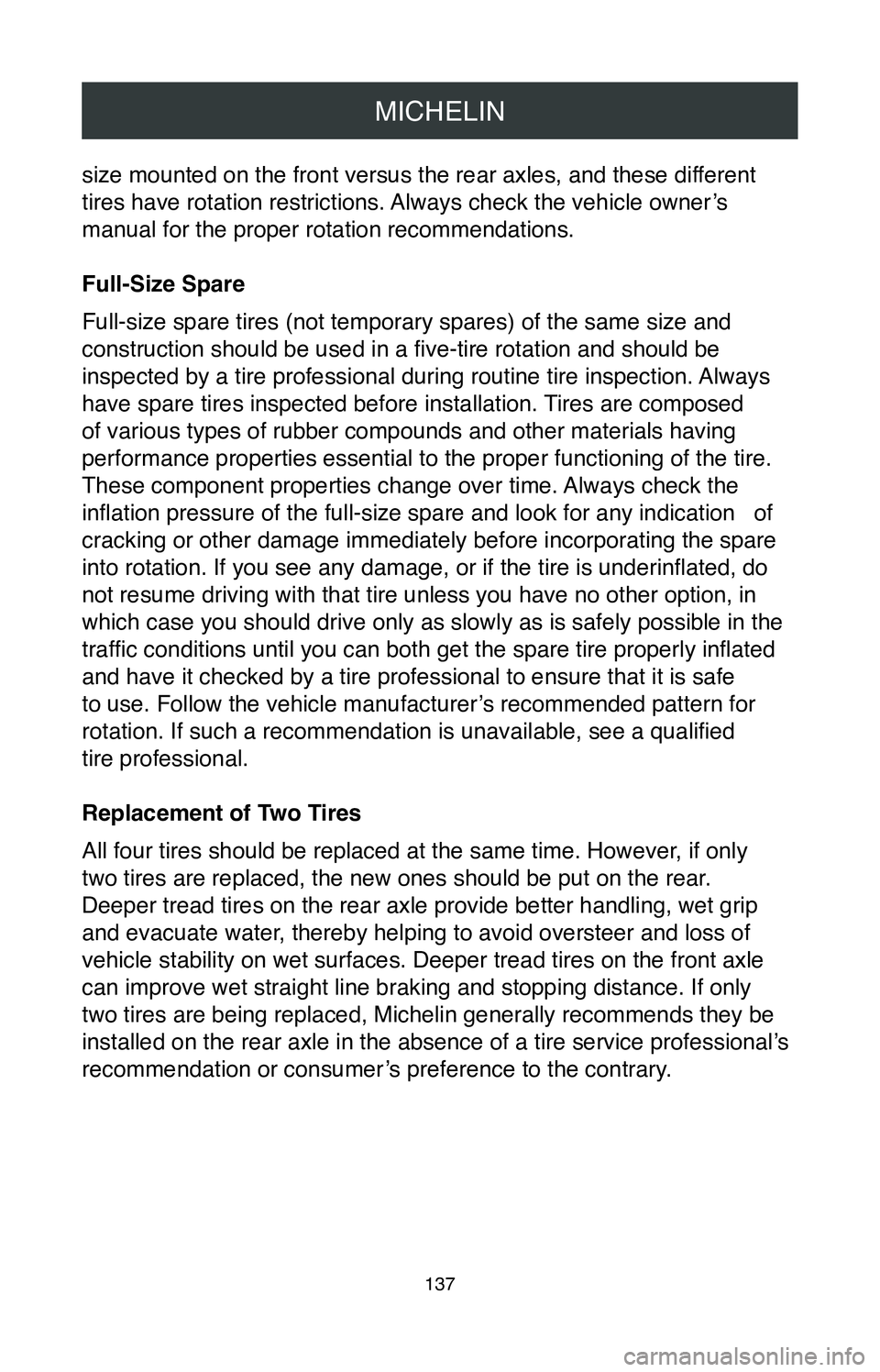 TOYOTA PRIUS PRIME 2020  Warranties & Maintenance Guides (in English) MICHELIN
137
size mounted on the front versus the rear axles, and these different 
tires have rotation restrictions. Always check the vehicle owner’s 
manual for the proper rotation recommendations.