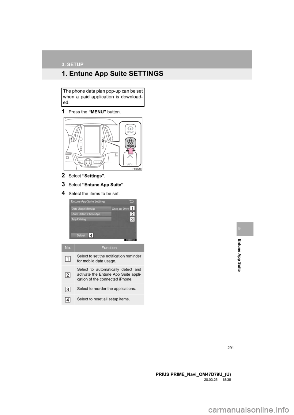 TOYOTA PRIUS PRIME 2021  Accessories, Audio & Navigation (in English) 291
PRIUS PRIME_Navi_OM47D79U_(U)
20.03.26     18:38
Entune App Suite
9
3. SETUP
1. Entune App Suite SETTINGS
1Press the “MENU” button.
2Select “Settings” .
3Select “Entune App Suite” .
4S