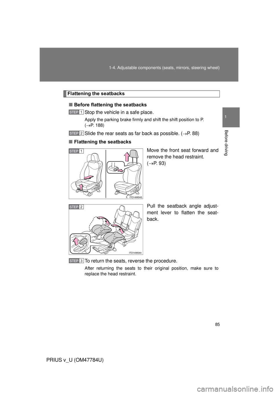 TOYOTA PRIUS V 2012  Owners Manual (in English) 85
1-4. Adjustable components (s
eats, mirrors, steering wheel)
1
Before driving
PRIUS v_U (OM47784U)
Flattening the seatbacks
■ Before flattening the seatbacks
Stop the vehicle in a safe place.
App