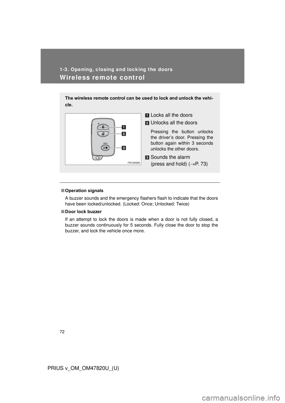 TOYOTA PRIUS V 2013  Owners Manual (in English) 72
1-3. Opening, closing and locking the doors
PRIUS v_OM_OM47820U_(U)
Wireless remote control
■Operation signals
A buzzer sounds and the emergency flashers flash to indicate that the doors
have bee