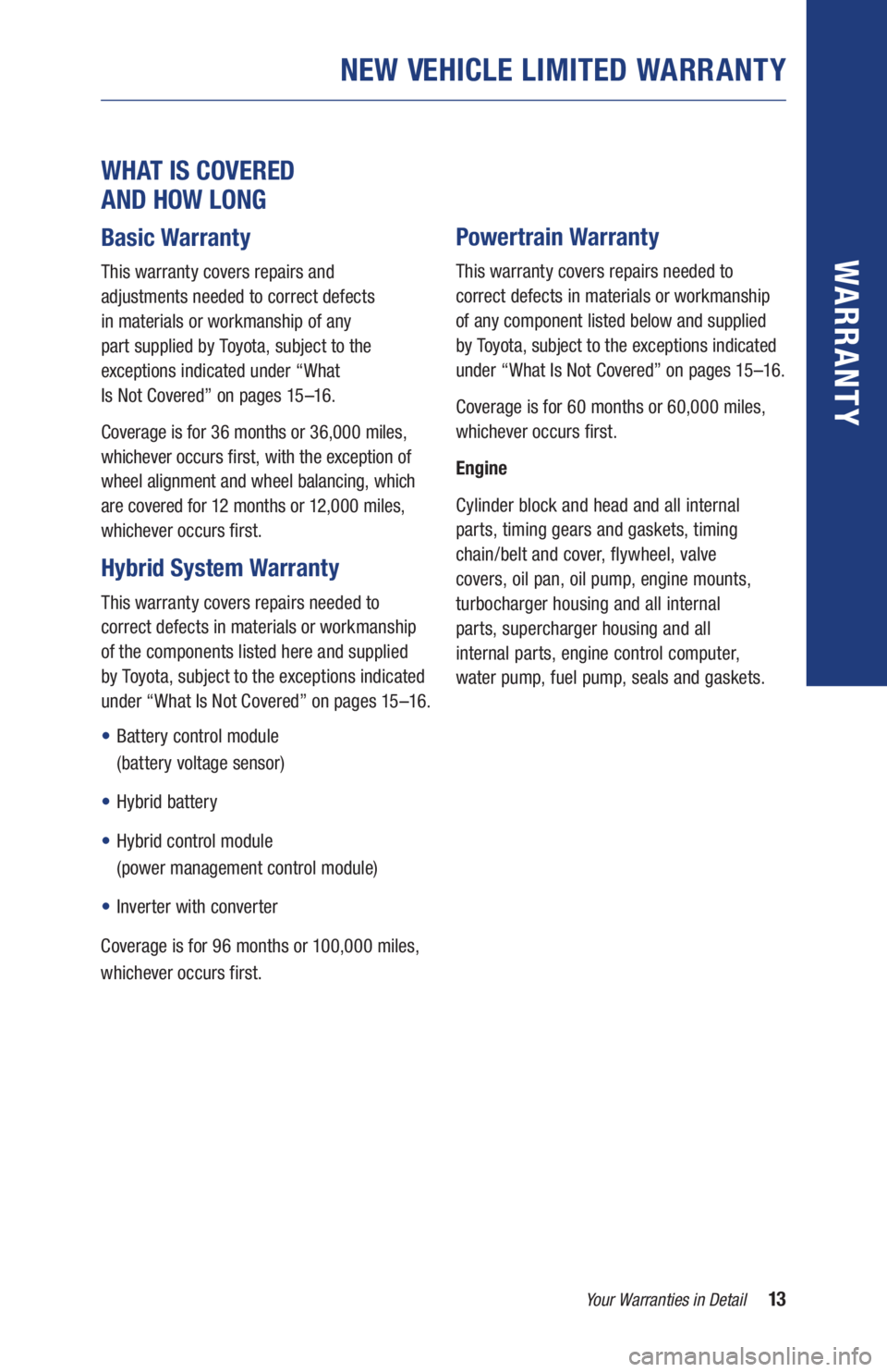 TOYOTA RAV4 HYBRID 2019  Warranties & Maintenance Guides (in English) 13Your Warranties in Detail
WARR ANT Y
 
WHAT IS COVERED  
AND HOW LONG
Basic Warranty
This warranty covers repairs and  
adjustments needed to correct defects  
in materials or workmanship of any  
p