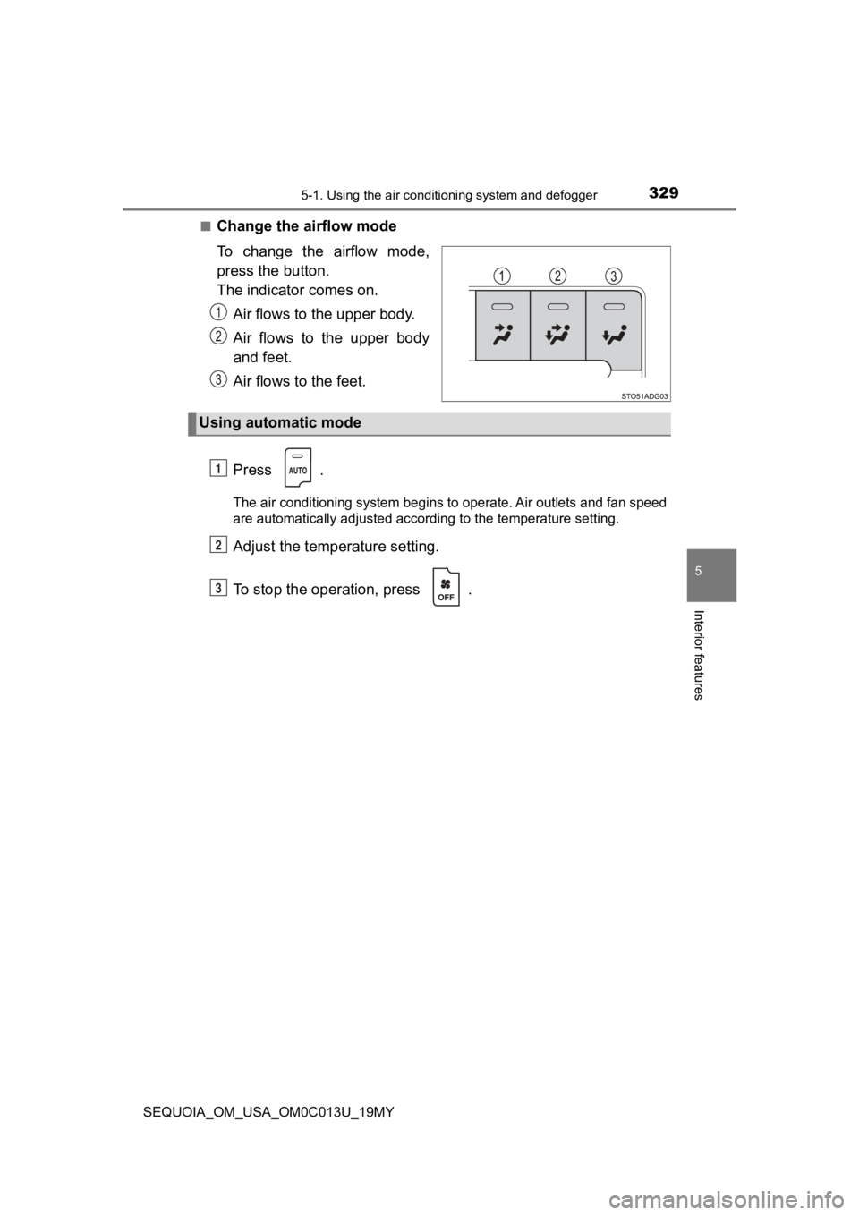 TOYOTA SEQUOIA 2019  Owners Manual (in English) 3295-1. Using the air conditioning system and defogger
5
Interior features
SEQUOIA_OM_USA_OM0C013U_19MY■
Change the airflow mode
To  change  the  airflow  mode,
press the button. 
The indicator come