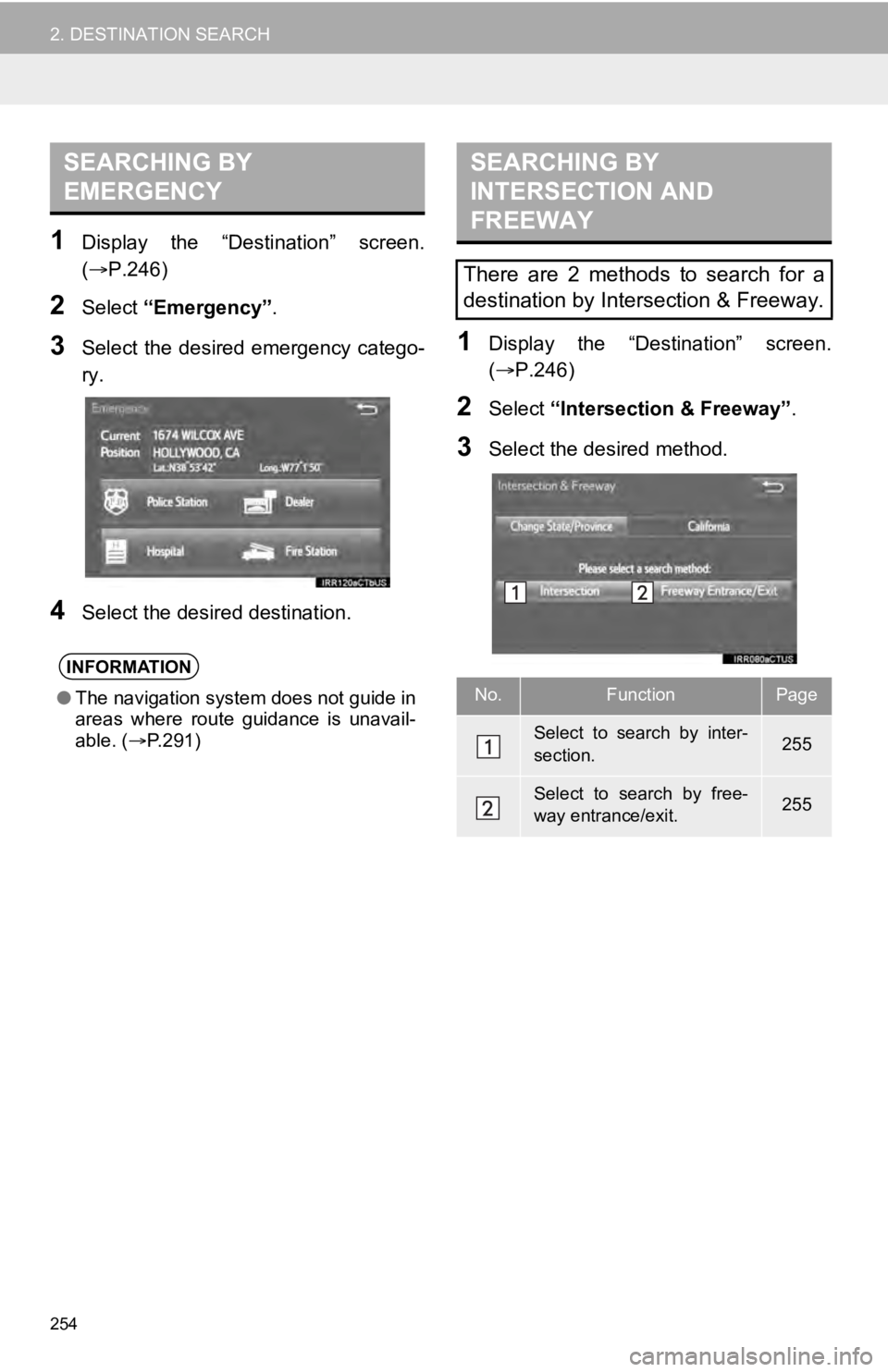 TOYOTA SEQUOIA 2019  Accessories, Audio & Navigation (in English) 254
2. DESTINATION SEARCH
1Display  the  “Destination”  screen.
(P.246)
2Select “Emergency” .
3Select  the  desired  emergency  catego-
ry.
4Select the desired destination.
1Display  the  