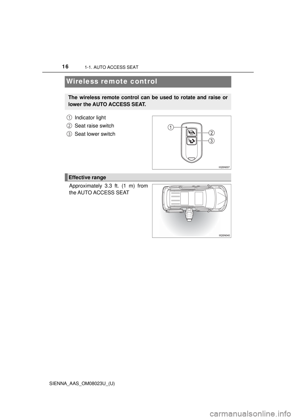 TOYOTA SIENNA 2018  Owners Manual (in English) 161-1. AUTO ACCESS SEAT
SIENNA_AAS_OM08023U_(U)
Wireless remote control
Indicator light
Seat raise switch
Seat lower switch
Approximately 3.3 ft. (1 m) from
the AUTO ACCESS  SEAT
The wireless remote c