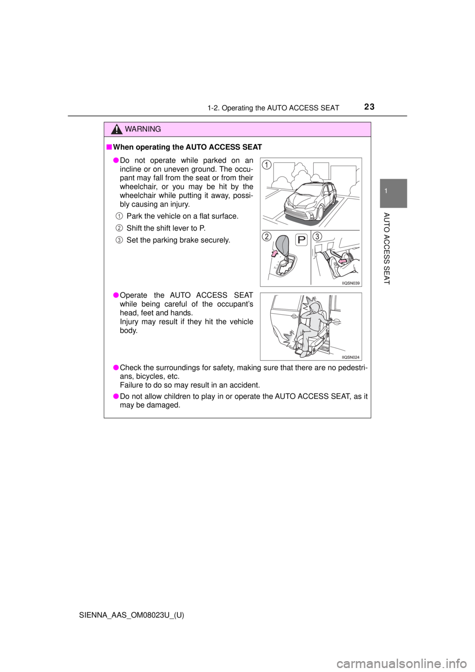 TOYOTA SIENNA 2018  Owners Manual (in English) 231-2. Operating the AUTO ACCESS SEAT
SIENNA_AAS_OM08023U_(U)
1
AUTO ACCESS SEAT
WARNING
■When operating the AUTO ACCESS SEAT
● Check the surroundings for safety, making sure that there are no ped