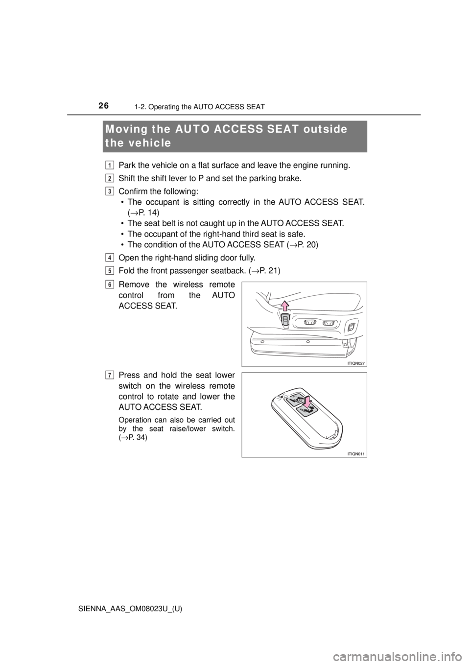 TOYOTA SIENNA 2018  Owners Manual (in English) 261-2. Operating the AUTO ACCESS SEAT
SIENNA_AAS_OM08023U_(U)
Moving the AUTO ACCESS SEAT outside 
the vehicle
Park the vehicle on a flat surfac e and leave the engine running.
Shift the shift lever t