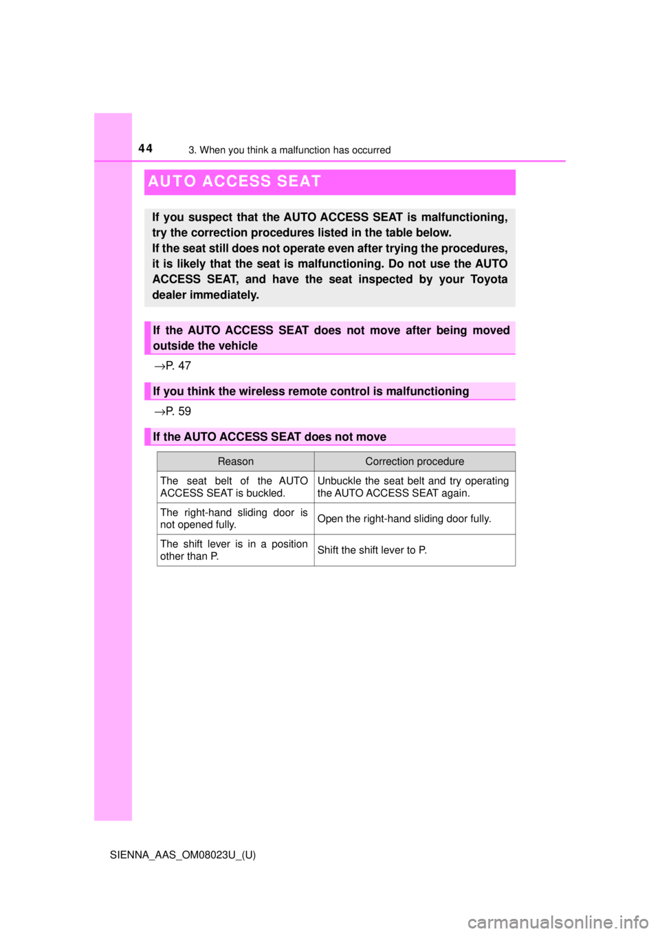 TOYOTA SIENNA 2018  Owners Manual (in English) 443. When you think a malfunction has occurred
SIENNA_AAS_OM08023U_(U)
AUTO ACCESS SEAT
→P.  4 7
→ P.  5 9
If you suspect that the AUTO ACCESS SEAT is malfunctioning,
try the correction procedures
