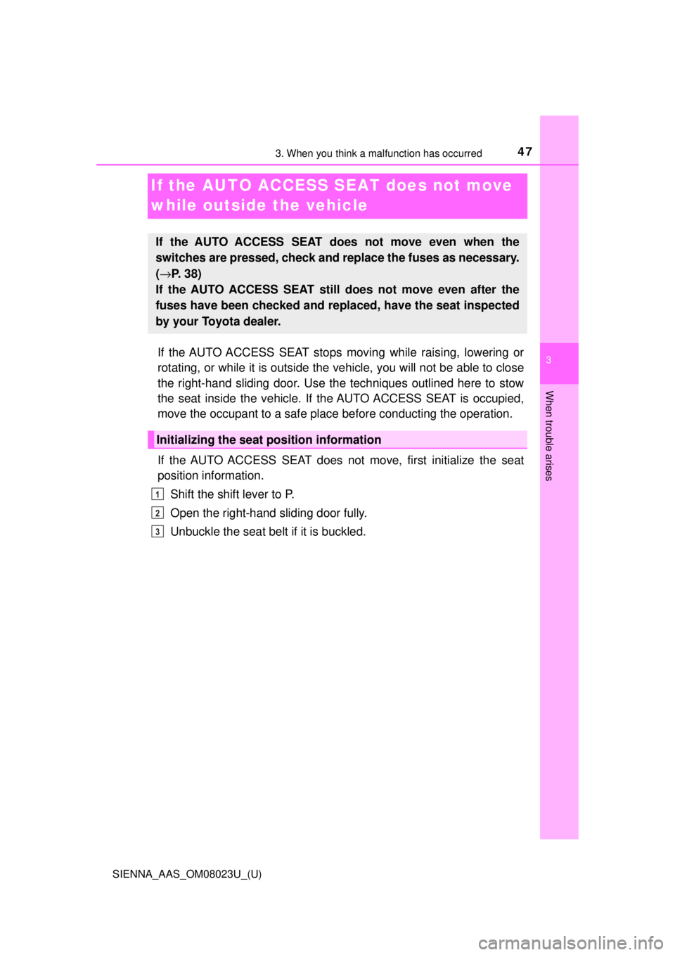 TOYOTA SIENNA 2018  Owners Manual (in English) 473. When you think a malfunction has occurred
SIENNA_AAS_OM08023U_(U)
3
When trouble arises
If the AUTO ACCESS SEAT does not move 
while outside the vehicle
If the AUTO ACCESS SEAT stops moving while