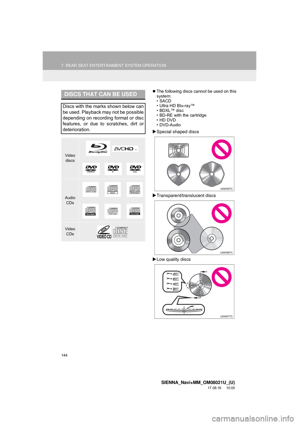 TOYOTA SIENNA 2018  Accessories, Audio & Navigation (in English) 144
7. REAR SEAT ENTERTAINMENT SYSTEM OPERATION
SIENNA_Navi+MM_OM08021U_(U)
17.08.16     10:05
The following discs cannot be used on this
system:
•SACD
• Ultra HD Blu-ray™
•BDXL™ disc
•