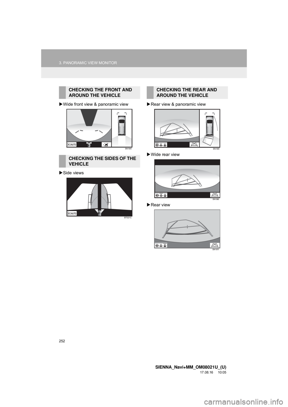 TOYOTA SIENNA 2018  Accessories, Audio & Navigation (in English) 252
3. PANORAMIC VIEW MONITOR
SIENNA_Navi+MM_OM08021U_(U)
17.08.16     10:05
Wide front view & panoramic view
 Side views 
Rear view & panoramic view
 Wide rear view
 Rear view
CHECKING