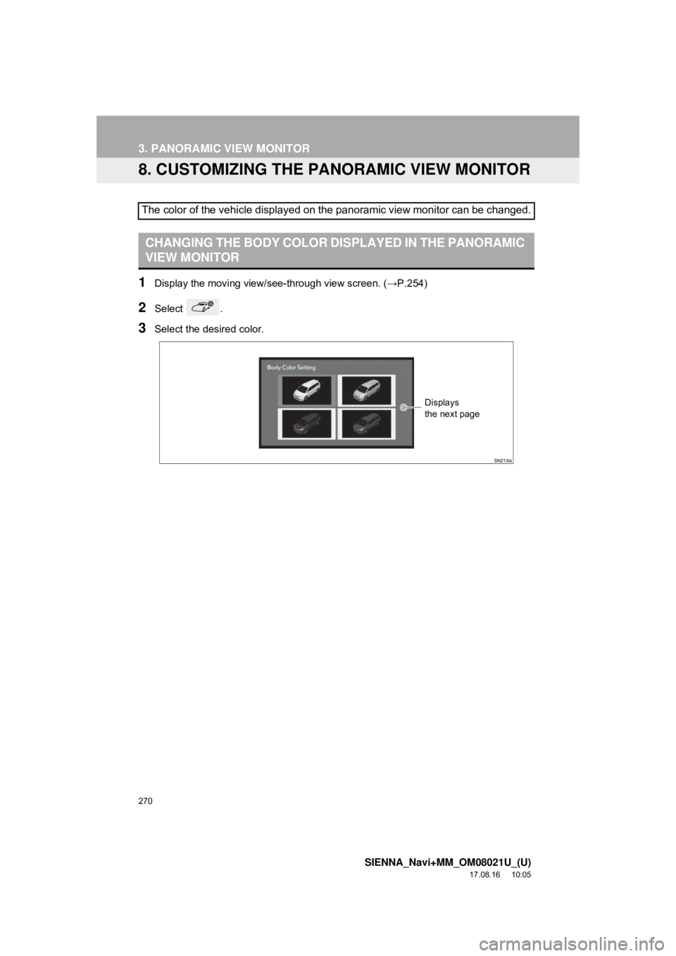TOYOTA SIENNA 2018  Accessories, Audio & Navigation (in English) 270
3. PANORAMIC VIEW MONITOR
SIENNA_Navi+MM_OM08021U_(U)
17.08.16     10:05
8. CUSTOMIZING THE PANORAMIC VIEW MONITOR
1Display the moving view/see-through view screen. (→P.254)
2Select .
3Select th