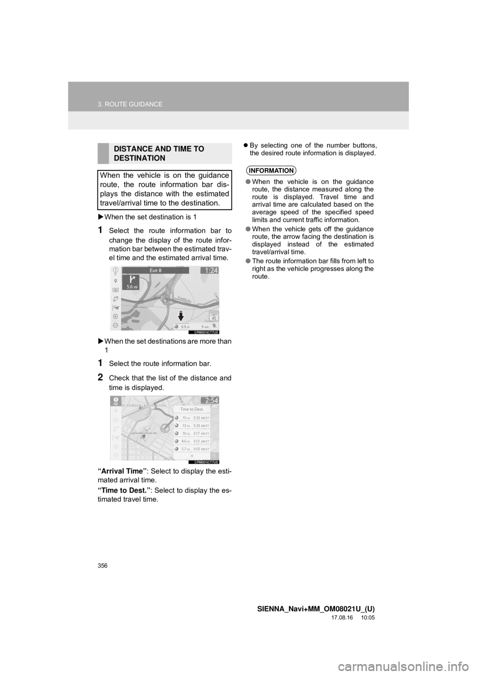 TOYOTA SIENNA 2018  Accessories, Audio & Navigation (in English) 356
3. ROUTE GUIDANCE
SIENNA_Navi+MM_OM08021U_(U)
17.08.16     10:05
When the set destination is 1
1Select the route information bar to
change the display of the route infor-
mation bar between the