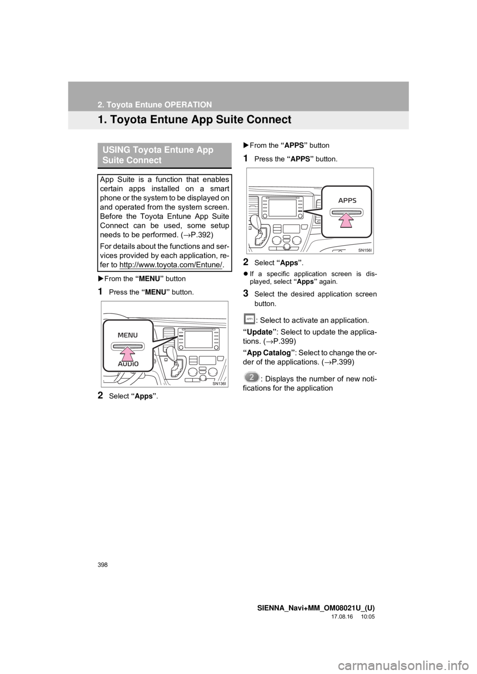 TOYOTA SIENNA 2018  Accessories, Audio & Navigation (in English) 398
SIENNA_Navi+MM_OM08021U_(U)
17.08.16     10:05
2. Toyota Entune OPERATION
1. Toyota Entune App Suite Connect
From the  “MENU” button
1Press the  “MENU” button.
2Select “Apps” . 
