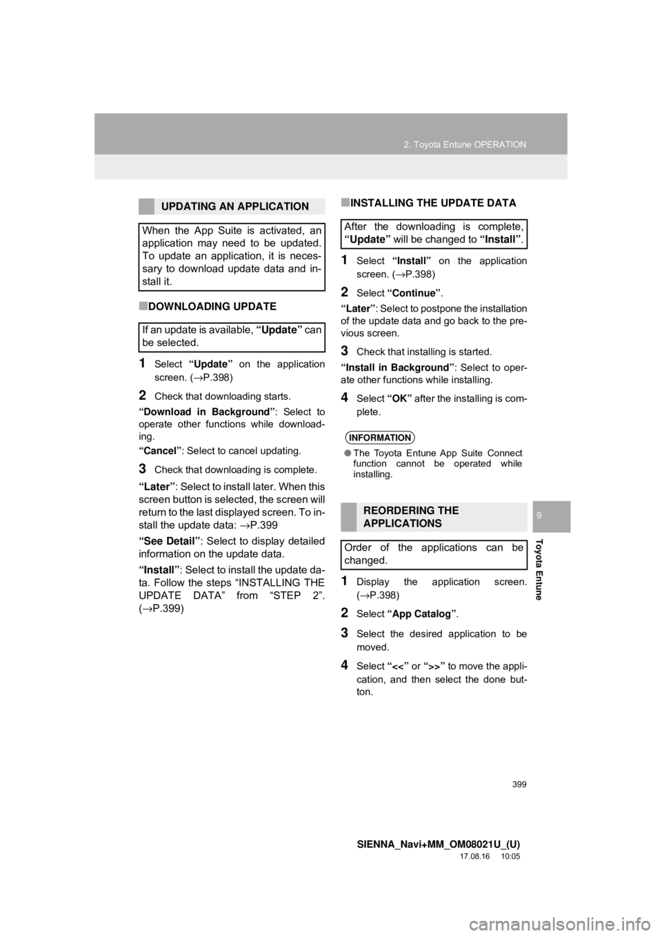 TOYOTA SIENNA 2018  Accessories, Audio & Navigation (in English) 399
2. Toyota Entune OPERATION
SIENNA_Navi+MM_OM08021U_(U)
17.08.16     10:05
Toyota Entune
9
■DOWNLOADING UPDATE
1Select “Update”  on the application
screen. ( →P.398)
2Check that downloading