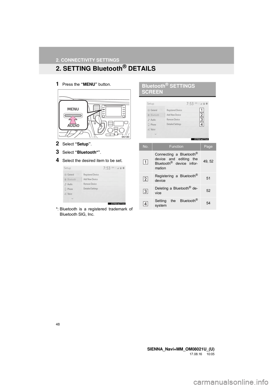 TOYOTA SIENNA 2018  Accessories, Audio & Navigation (in English) 48
2. CONNECTIVITY SETTINGS
SIENNA_Navi+MM_OM08021U_(U)
17.08.16     10:05
2. SETTING Bluetooth® DETAILS
1Press the “MENU” button.
2Select “Setup” .
3Select “Bluetooth*” .
4Select the des