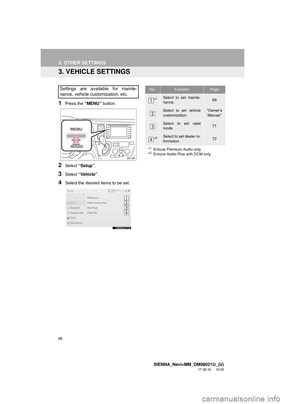 TOYOTA SIENNA 2018  Accessories, Audio & Navigation (in English) 68
3. OTHER SETTINGS
SIENNA_Navi+MM_OM08021U_(U)
17.08.16     10:05
3. VEHICLE SETTINGS
1Press the “MENU” button.
2Select “Setup” .
3Select “Vehicle” .
4Select the desired items to be set.
