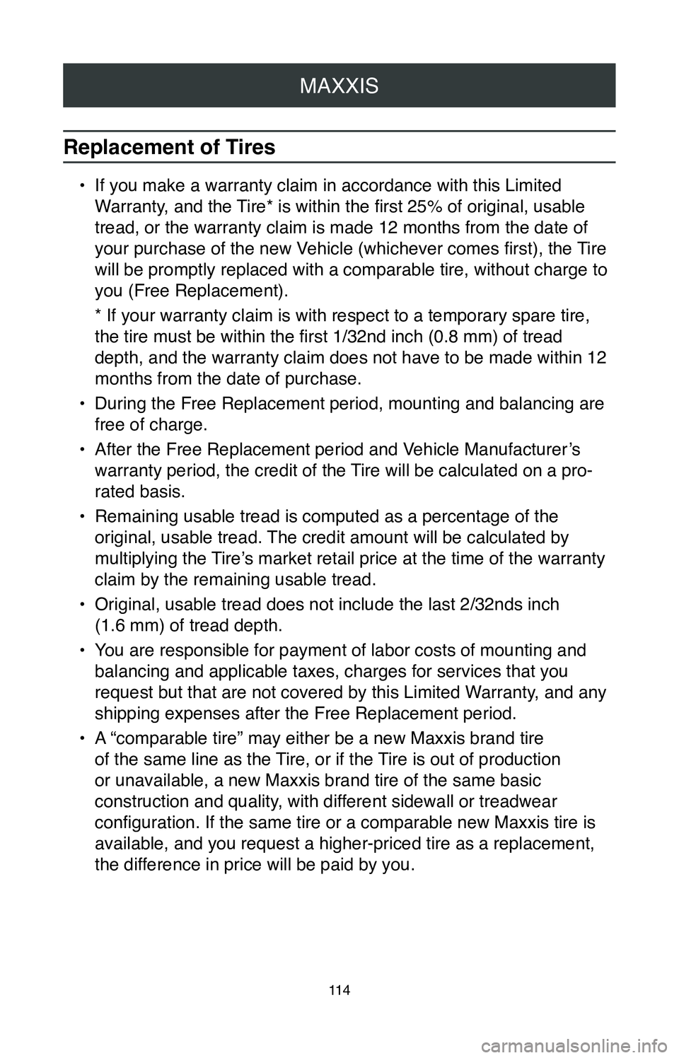 TOYOTA SIENNA 2020  Warranties & Maintenance Guides (in English) MAXXIS
11 4
Replacement of Tires
• If you make a warranty claim in accordance with this Limited 
Warranty, and the Tire* is within the first 25% of original, usable 
tread, or the warranty claim is 