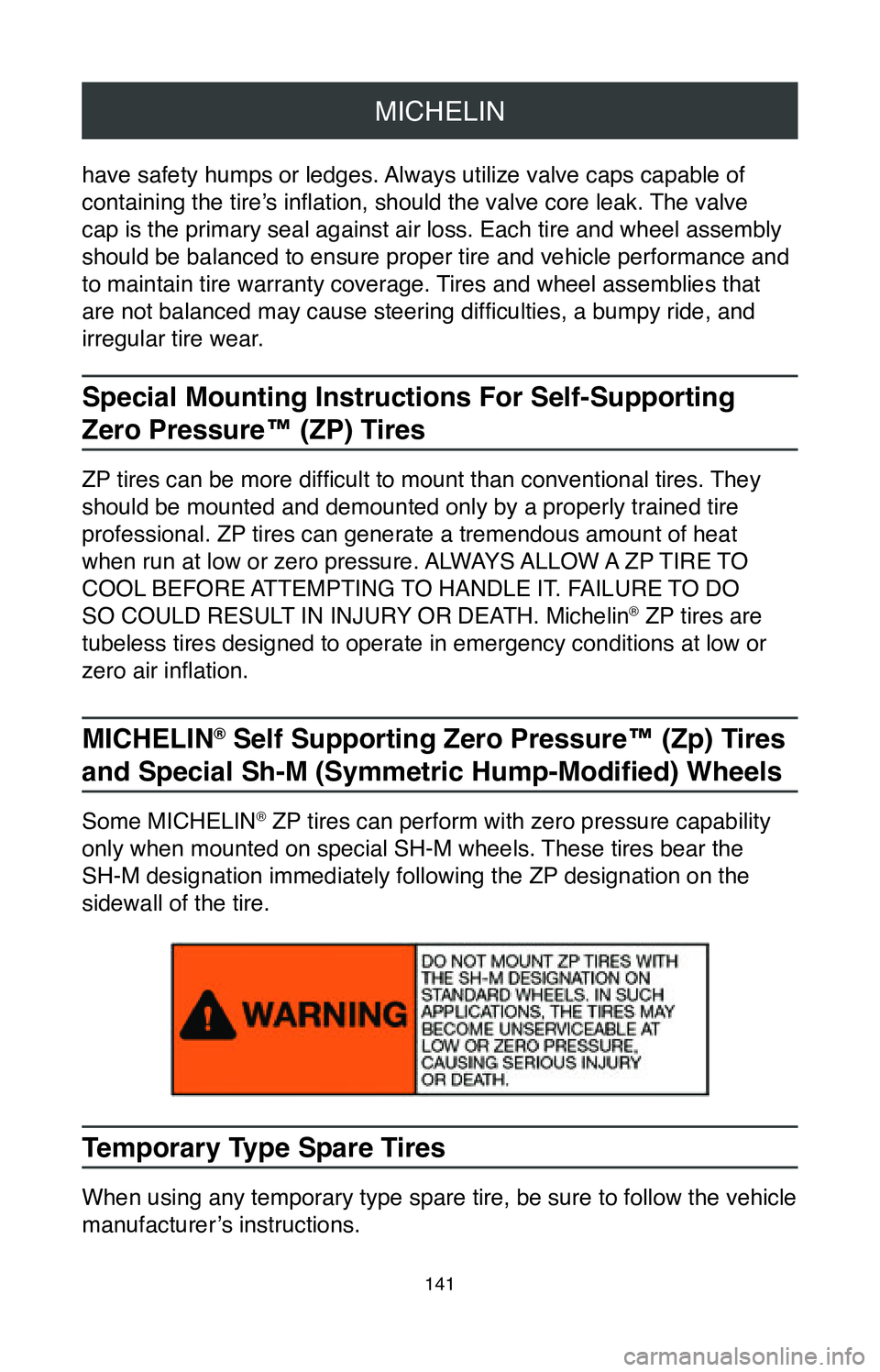 TOYOTA SIENNA 2020  Warranties & Maintenance Guides (in English) MICHELIN
141
have safety humps or ledges. Always utilize valve caps capable of 
containing the tire’s inflation, should the valve core leak. The valve 
cap is the primary seal against air loss. Each
