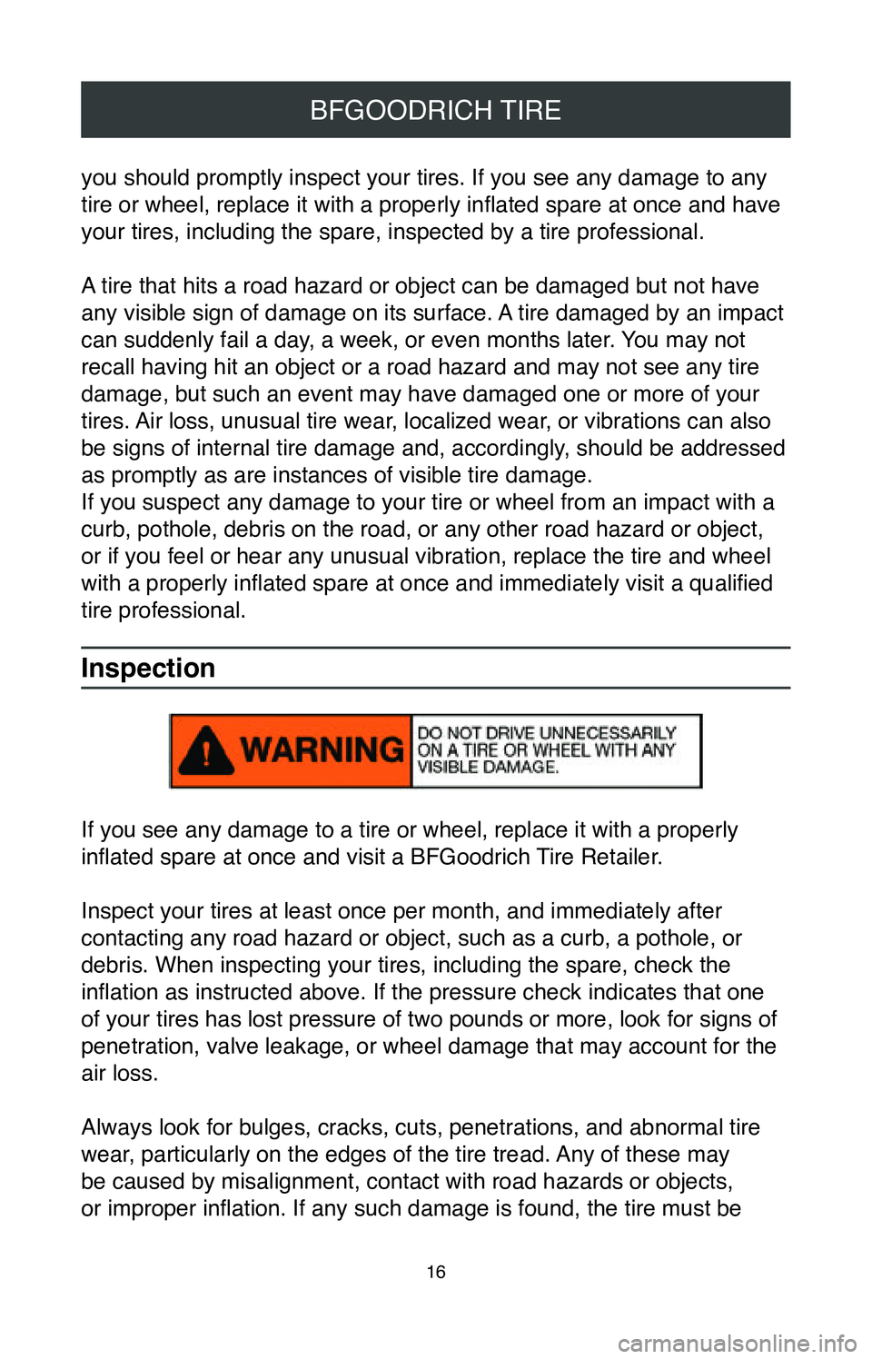 TOYOTA SIENNA 2020  Warranties & Maintenance Guides (in English) 16
BFGOODRICH TIRE
you should promptly inspect your tires. If you see any damage to any 
tire or wheel, replace it with a properly inflated spare at once and have 
your tires, including the spare, ins