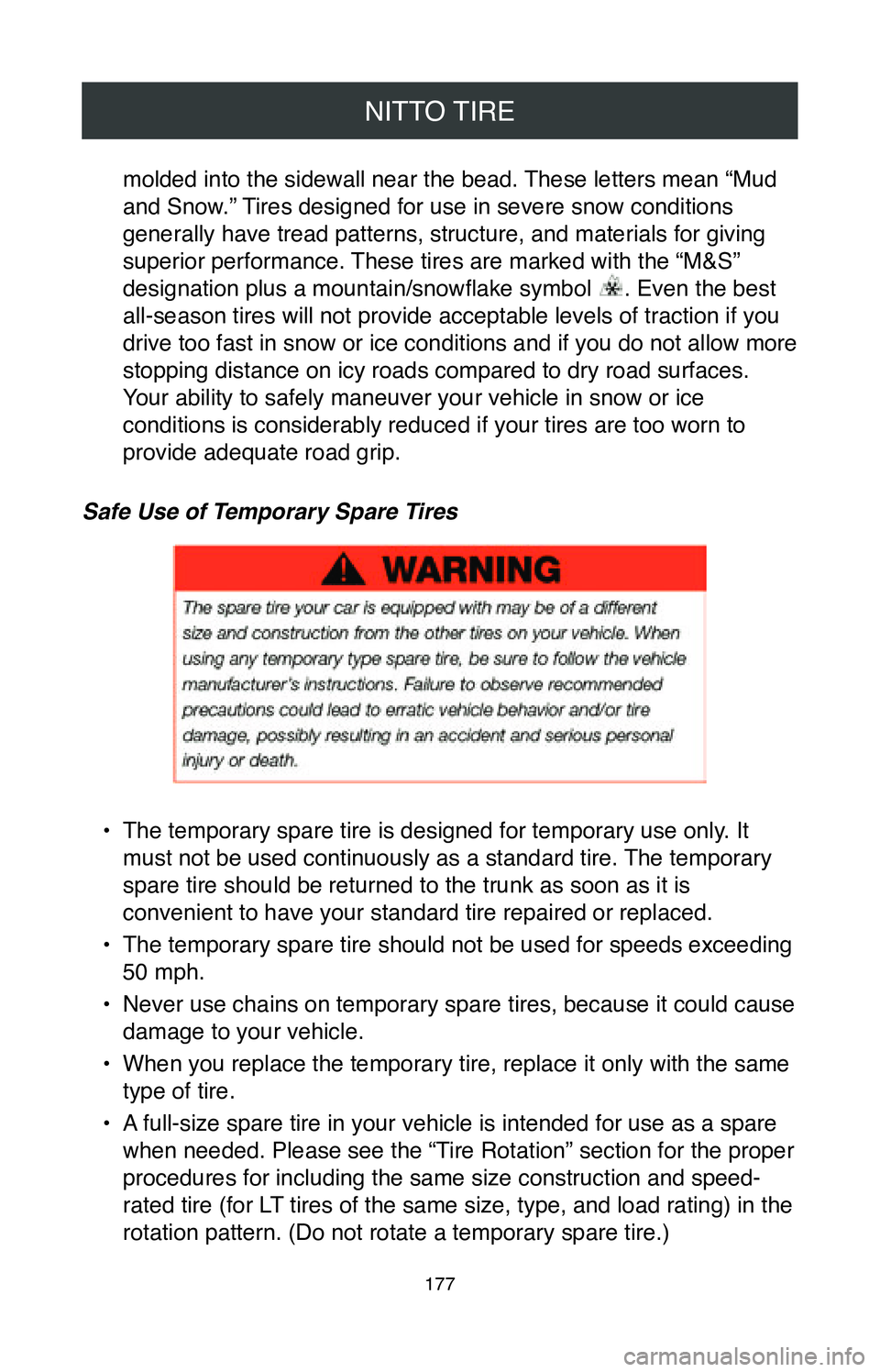 TOYOTA SIENNA 2020  Warranties & Maintenance Guides (in English) NITTO TIRE
177
molded into the sidewall near the bead. These letters mean “Mud 
and Snow.” Tires designed for use in severe snow conditions 
generally have tread patterns, structure, and materials