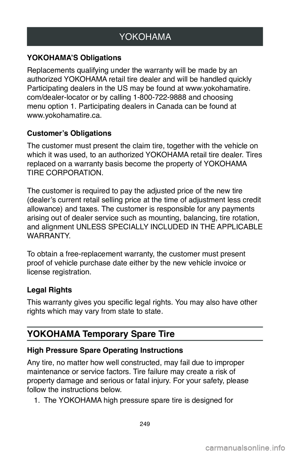TOYOTA SIENNA 2020  Warranties & Maintenance Guides (in English) YOKOHAMA
249
YOKOHAMA’S Obligations
Replacements qualifying under the warranty will be made by an
authorized YOKOHAMA retail tire dealer and will be handled quickly 
Participating dealers in the US 