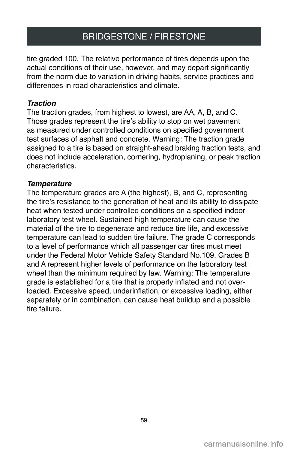 TOYOTA SIENNA 2020  Warranties & Maintenance Guides (in English) BRIDGESTONE / FIRESTONE
59
tire graded 100. The relative performance of tires depends upon the 
actual conditions of their use, however, and may depart significantly 
from the norm due to variation in